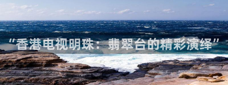 蜘蛛直播nba免费观看篮球：“香港电视明珠：翡翠台的精彩演绎”