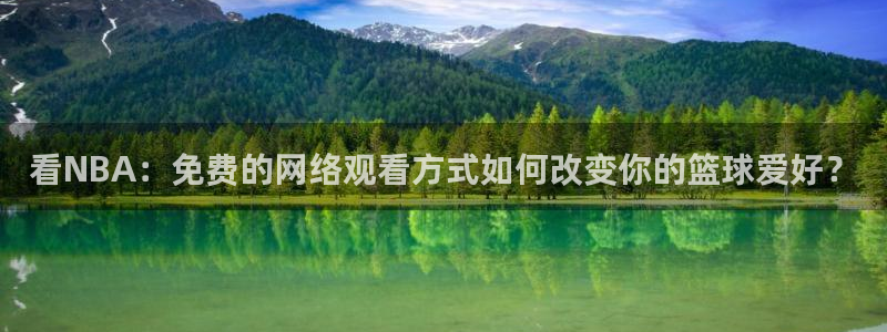 蜘蛛体育直播小狐狸：看NBA：免费的网络观看方式如何改变你的篮球爱好？